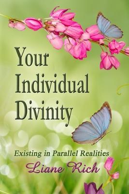 Your Individual Divinity: Existing in Parallel Realities - Liane Rich