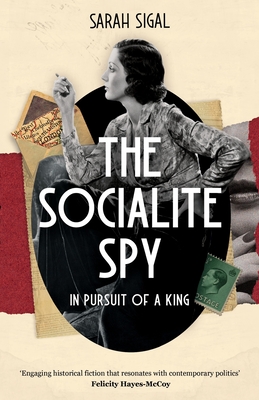 The Socialite Spy: In Pursuit of a King: A GRIPPING HISTORICAL SPY SAGA - Sarah Sigal