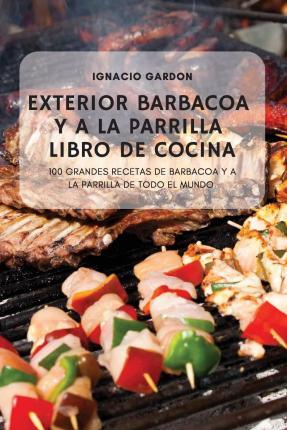 Exterior-Barbacoa-Y-A-La-Parrilla-Libro-De-Cocina - Ignacio Gardon