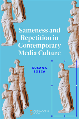 Sameness and Repetition in Contemporary Media Culture - Susana Tosca