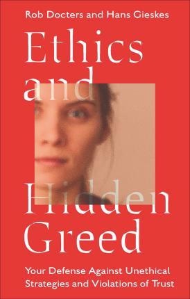 Ethics and Hidden Greed: Your Defense Against Unethical Strategies and Violations of Trust - Rob Docters