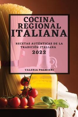 Cocina Regional Italiana 2022: Recetas Auténticas de la Tradición Italiana - Valeria Palmieri