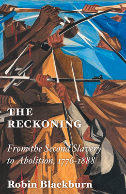 The Reckoning: From the Second Slavery to Abolition, 1776-1888 - Robin Blackburn