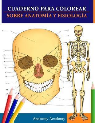 Cuaderno para colorear sobre anatomía y fisiología: La guía de estudio de nivel universitario esencial - Anatomy Academy
