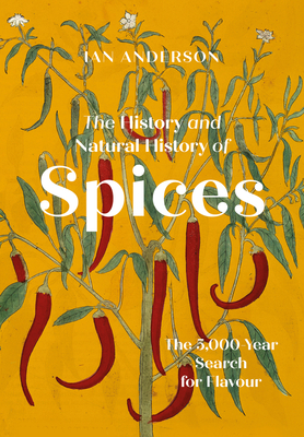 The History and Natural History of Spices: The 5000-Year Search for Flavour - Ian Anderson