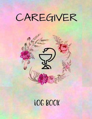 Caregiver Logbook: Personal Caregiver Organizer Log Book/ A Caregiving Tracker & Notebook For Carers/ Daily Log Book for Assisted Living - Russ West