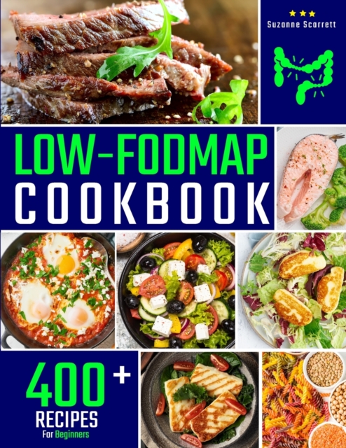 Low FODMAP Cookbook: 400+ Easy and Delicious Recipes for your Digestive Health. 30-DAY MEAL PLAN and FOOD LIST Included - Suzanne Scarrett