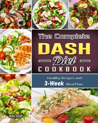 The Complete Dash Diet Cookbook: Healthy Recipes and 3-Week Meal Plan - Alan Scott