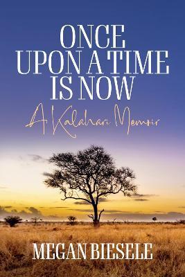 Once Upon a Time Is Now: A Kalahari Memoir - Megan Biesele