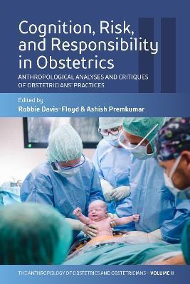 Cognition, Risk, and Responsibility in Obstetrics: Anthropological Analyses and Critiques of Obstetricians' Practices - Robbie Davis-floyd