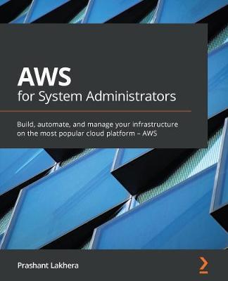 AWS for System Administrators: Build, automate, and manage your infrastructure on the most popular cloud platform - AWS - Prashant Lakhera