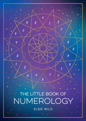 The Little Book of Numerology: A Beginner's Guide to Shaping Your Destiny with the Power of Numbers - Elsie Wild