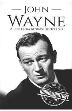 Poza produsului John Wayne: A Life From Beginning to End - Hourly History