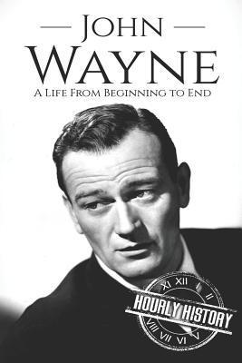 John Wayne: A Life From Beginning to End - Hourly History
