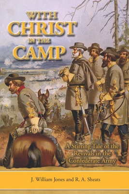 With Christ in the Camp: The Stirring Tale of the Revivals in the Confederate Army - R. A. Sheats