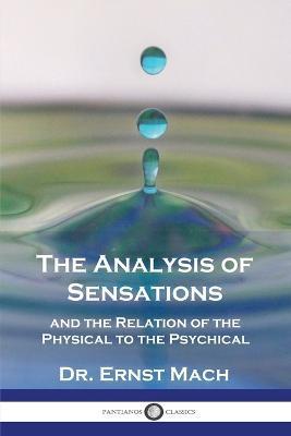 The Analysis of Sensations, and the Relation of the Physical to the Psychical - Ernst Mach
