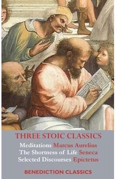 Coperta cărții 'Three Stoic Classics: Meditations by Marcus Aurelius; The Shortness of Life by Seneca; Selected Discourses of Epictetus'