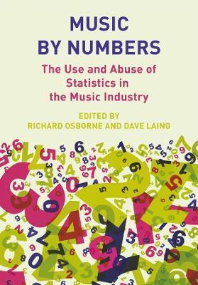Music by Numbers: The Use and Abuse of Statistics in the Music Industries - Richard Osborne