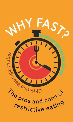 Why Fast?: The Pros and Cons of Restrictive Eating - Christine Baumgarthuber