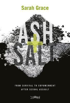 Ash + Salt: From Survival to Empowerment After Sexual Assault - Sarah Grace
