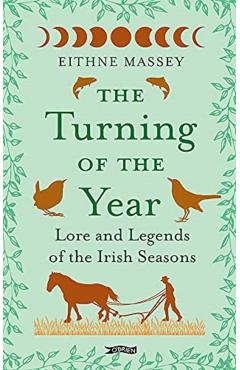 The Turning of the Year: Lore and Legends of the Irish Seasons - Eithne Massey