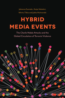 Hybrid Media Events: The Charlie Hebdo Attacks and the Global Circulation of Terrorist Violence - Johanna Sumiala
