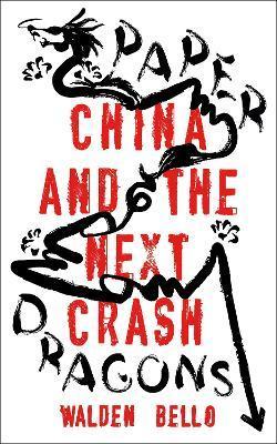 Paper Dragons: China and the Next Crash - Walden Bello