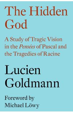 Coperta cărții 'The Hidden God: A Study of Tragic Vision in the Pensées of Pascal and the Tragedies of Racine - Lucien Goldmann'