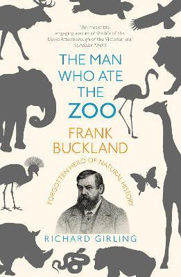 Coperta cărții 'The Man Who Ate the Zoo: Frank Buckland: Forgotten Hero of Natural History - Richard Girling'