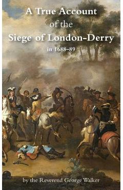 Coperta cărții 'A True Account of the Siege of London-Derry - George Walker'