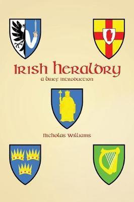 Irish Heraldry: A Brief Introduction - Nicholas Williams