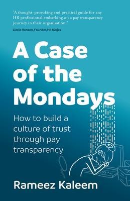 A Case of the Mondays: How to build a culture of trust through pay transparency - Rameez Kaleem