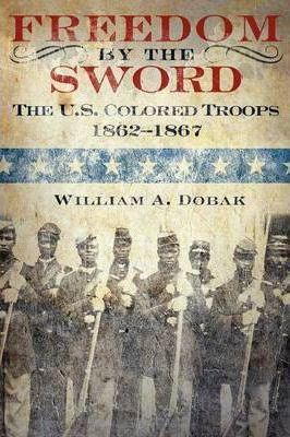 Freedom by the Sword: The U.S. Colored Troops, 1862-1867 (CMH Publication 30-24-1) - William A. Dobak