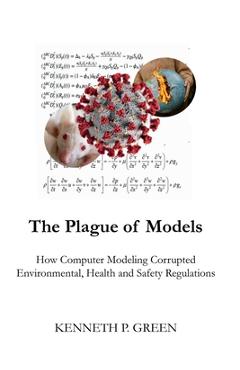 Coperta cărții 'The Plague of Models: How Computer Modeling Corrupted Environmental, Health, and Safety Regulations - Kenneth P. Green'