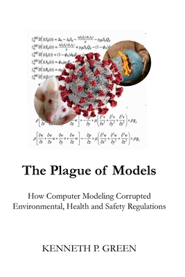 Coperta cărții 'The Plague of Models: How Computer Modeling Corrupted Environmental, Health, and Safety Regulations - Kenneth P. Green'