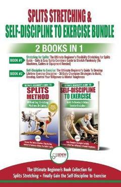 Coperta cărții 'Splits Stretching & Self-Discipline To Exercise - 2 Books in 1 Bundle: The Ultimate Beginner's Book Collection for'