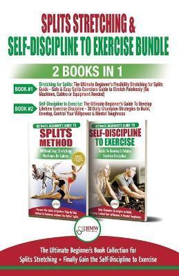 Coperta cărții 'Splits Stretching & Self-Discipline To Exercise - 2 Books in 1 Bundle: The Ultimate Beginner's Book Collection for'