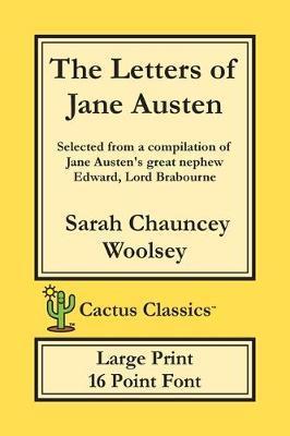 The Letters of Jane Austen (Cactus Classics Large Print): 16 Point Font; Large Text; Large Type; selected from a compilation of Jane Austen's great ne - Sarah Chauncey Woolsey