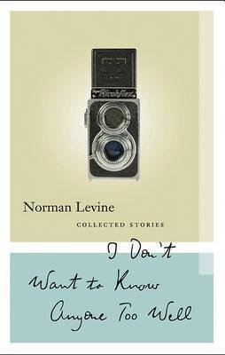 I Don't Want to Know Anyone Too Well: Collected Stories - Norman Levine