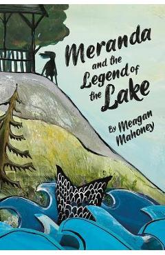 Coperta cărții 'Meranda and the Legend of the Lake - Meagan Mahoney'
