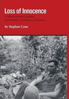 Loss of Innocence: A History of Hotel Company, 2nd Battalion, 7th Marines in Vietnam - Stephen Cone