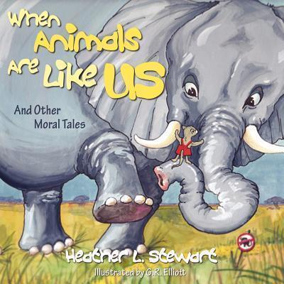 When Animals Are Like Us: And Other Moral Tales - Heather L. Stewart