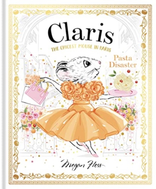 Claris: Pasta Disaster: Claris: The Chicest Mouse in Paris - Megan Hess