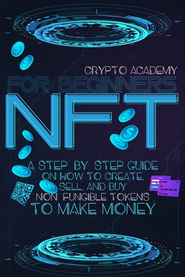 NFT for Beginners: A Step-By-Step Guide On How To Create, Sell, And Buy Non-Fungible Tokens To Make Money - Crypto Academy