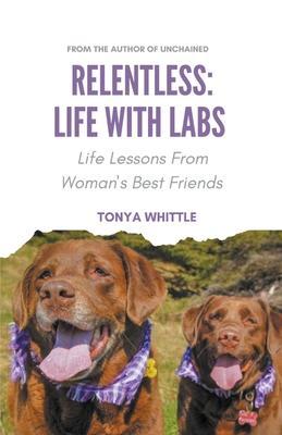 Relentless: Life With Labs - Tonya Whittle