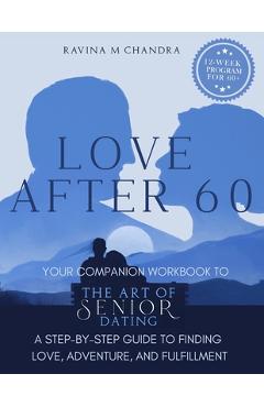 Coperta cărții 'Love After 60: Your Companion Workbook to The Art of Senior Dating: A Step-by-Step Guide to Finding Love, Adventure and'