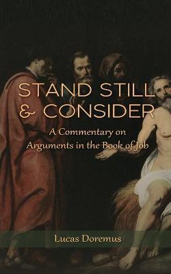 Stand Still and Consider: A Commentary on Arguments in the Book of Job - Lucas Doremus