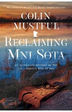 Poza produsului Reclaiming Mni Sota: An Alternate History of the U.S. - Dakota War of 1862 - Colin Mustful