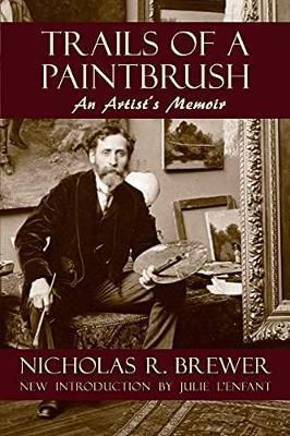 Trails of a Paintbrush: An Artist's Memoir - Nicholas R. Brewer