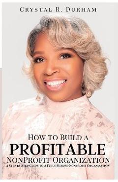 Coperta cărții 'How to Build a Profitable Nonprofit Organization: A Step by Step Guide to a Fully Funded Nonprofit Organization -'